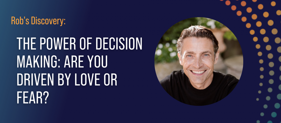 The Power of Decision Making: Are You Driven by Love or Fear?